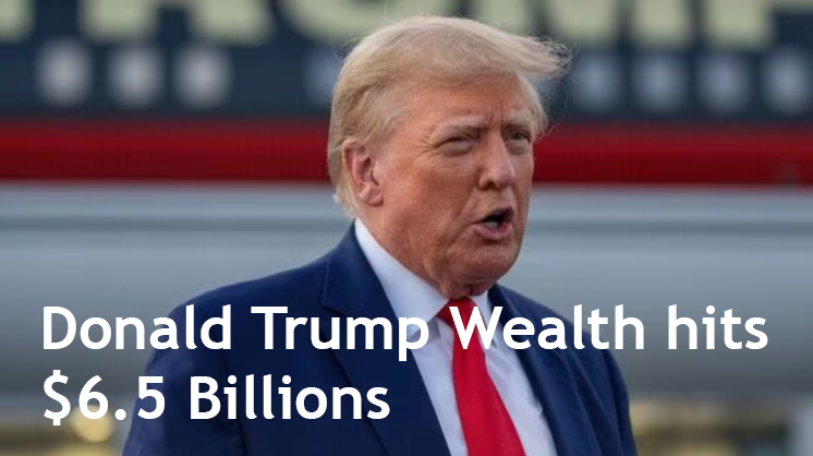 Donald Trump’s Wealth hits $6.5 Billions